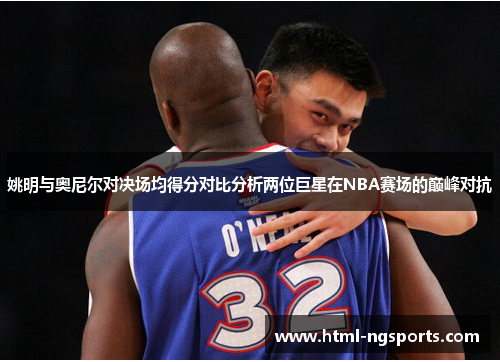姚明与奥尼尔对决场均得分对比分析两位巨星在NBA赛场的巅峰对抗
