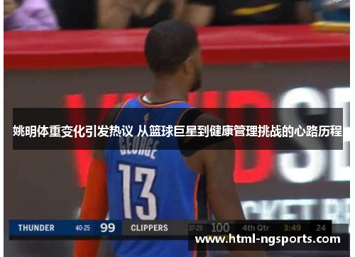 姚明体重变化引发热议 从篮球巨星到健康管理挑战的心路历程