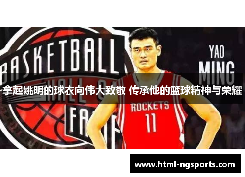 拿起姚明的球衣向伟大致敬 传承他的篮球精神与荣耀