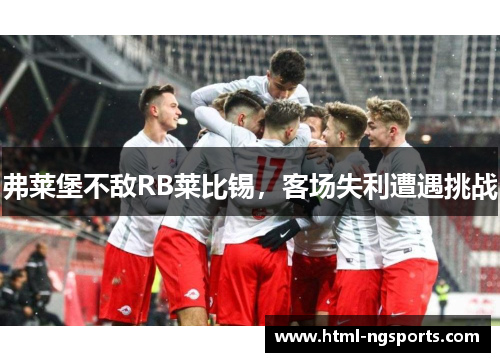弗莱堡不敌RB莱比锡，客场失利遭遇挑战