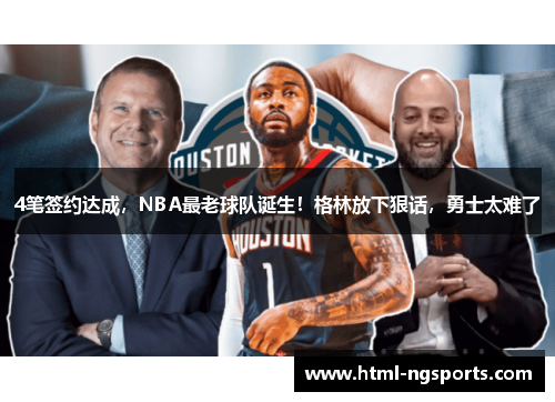 4笔签约达成,NBA最老球队诞生!格林放下狠话,勇士太难了 4笔签约达成,NBA最老球队诞生!格林放下狠话,勇士太难了