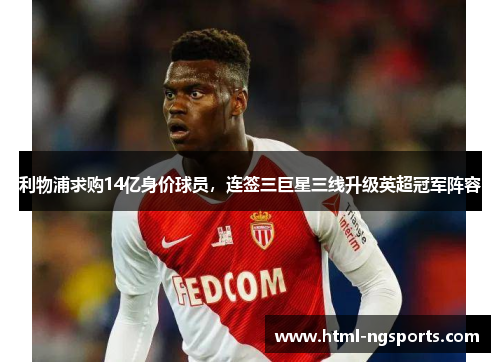 利物浦求购14亿身价球员，连签三巨星三线升级英超冠军阵容